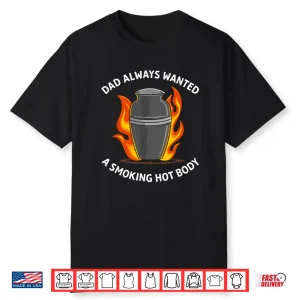 Dad Always Wanted A Smoking Hot Body Shirt