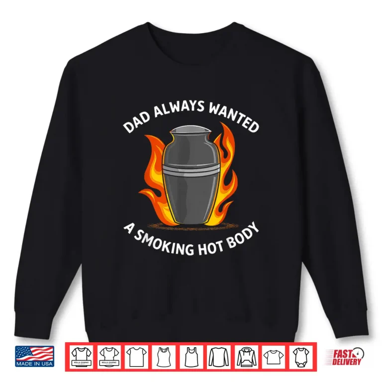 Sweatshirt Dad Always Wanted A Smoking Hot Body Shirt