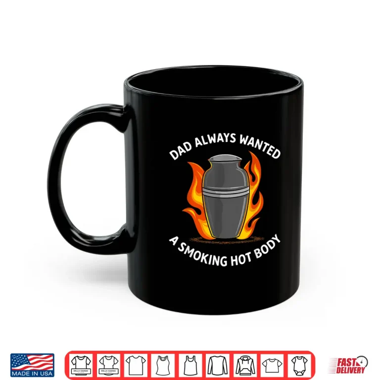 Mug Dad Always Wanted A Smoking Hot Body Shirt