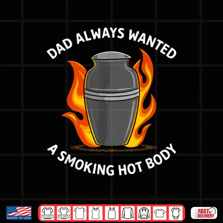 Design Dad Always Wanted A Smoking Hot Body Shirt