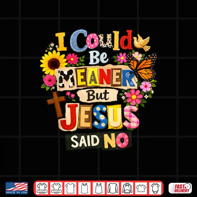 Design Funny Christian Women I Could Be Meaner But Jesus Said No Shirt