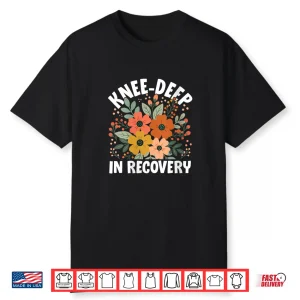 Knee Deep In Recovery Recuperation Rehabilitation Healing Shirt