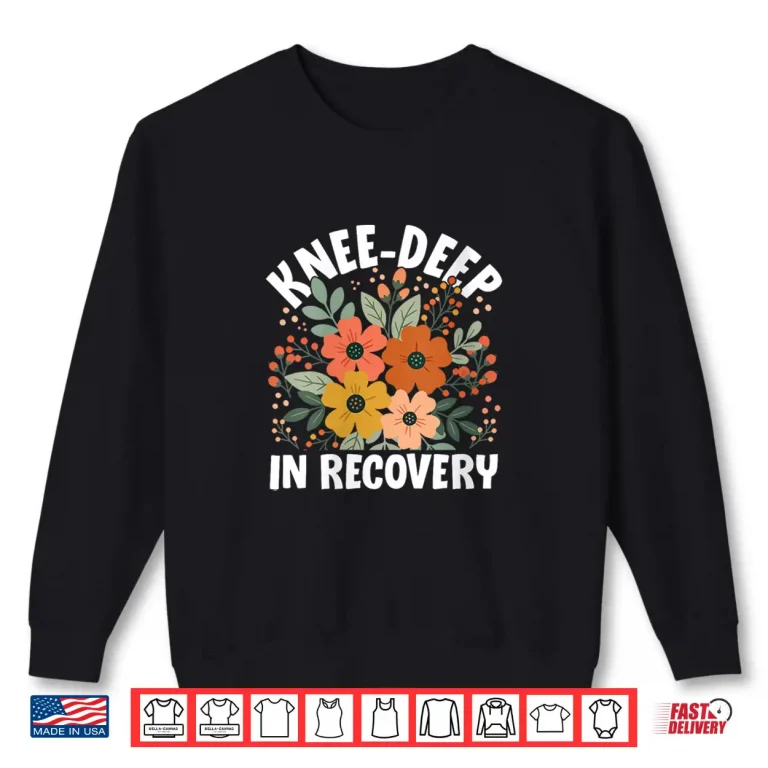 Sweatshirt Knee Deep in Recovery Recuperation Rehabilitation Healing Shirt