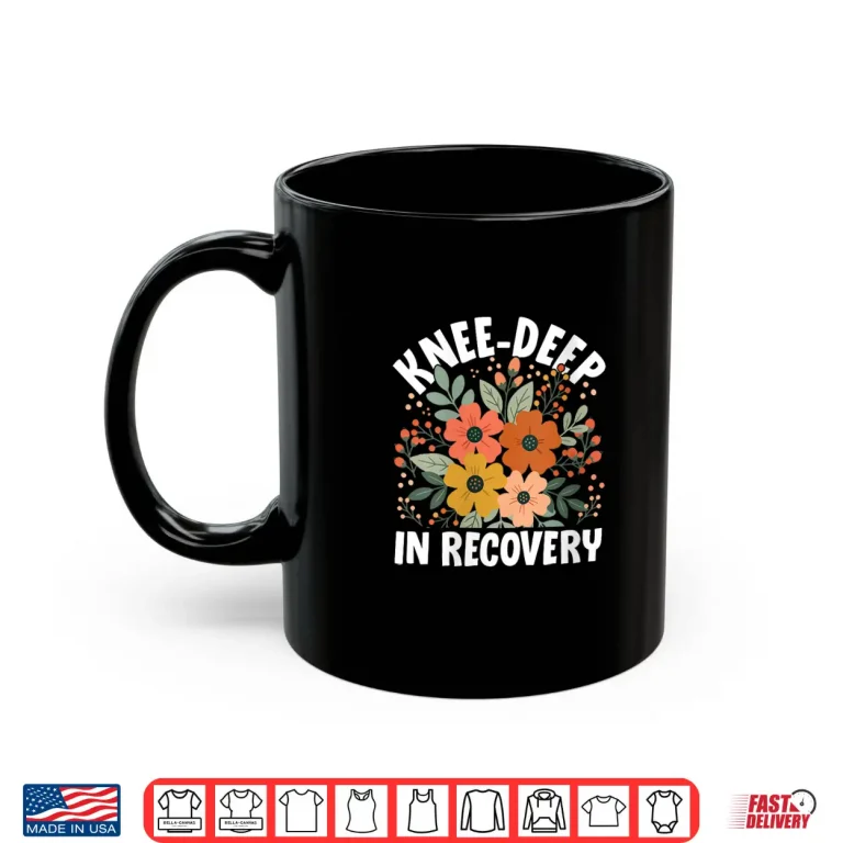 Mug Knee Deep in Recovery Recuperation Rehabilitation Healing Shirt