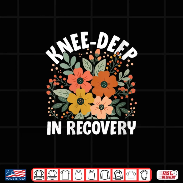 Design Knee Deep in Recovery Recuperation Rehabilitation Healing Shirt