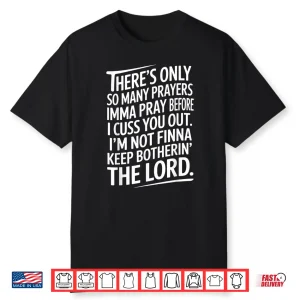 There’S Only So Many Prayers Imma Pray Before Funny Saying Shirt
