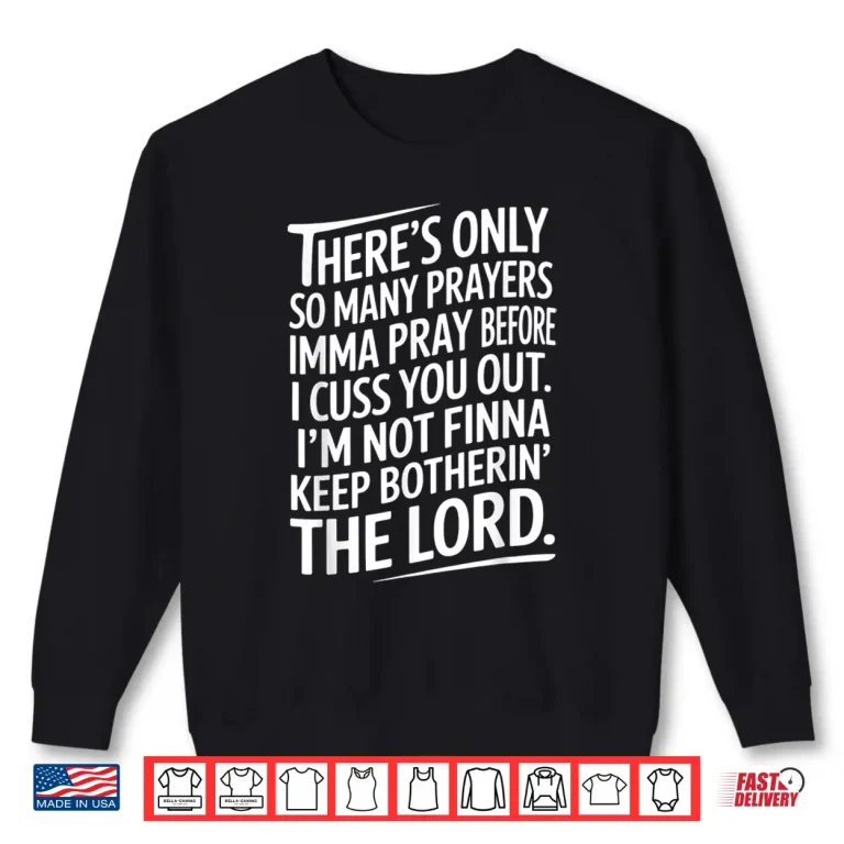 Sweatshirt Theres Only So Many Prayers Imma Pray Before Funny Saying Shirt
