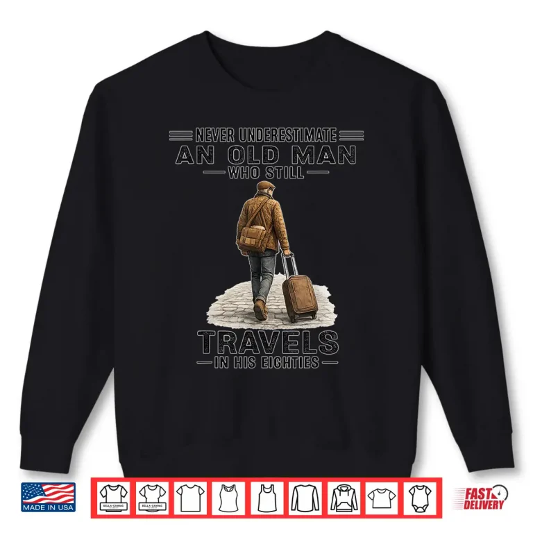 Sweatshirt Never Underestimate an Old Man Who Travels in His 80s Retro Shirt