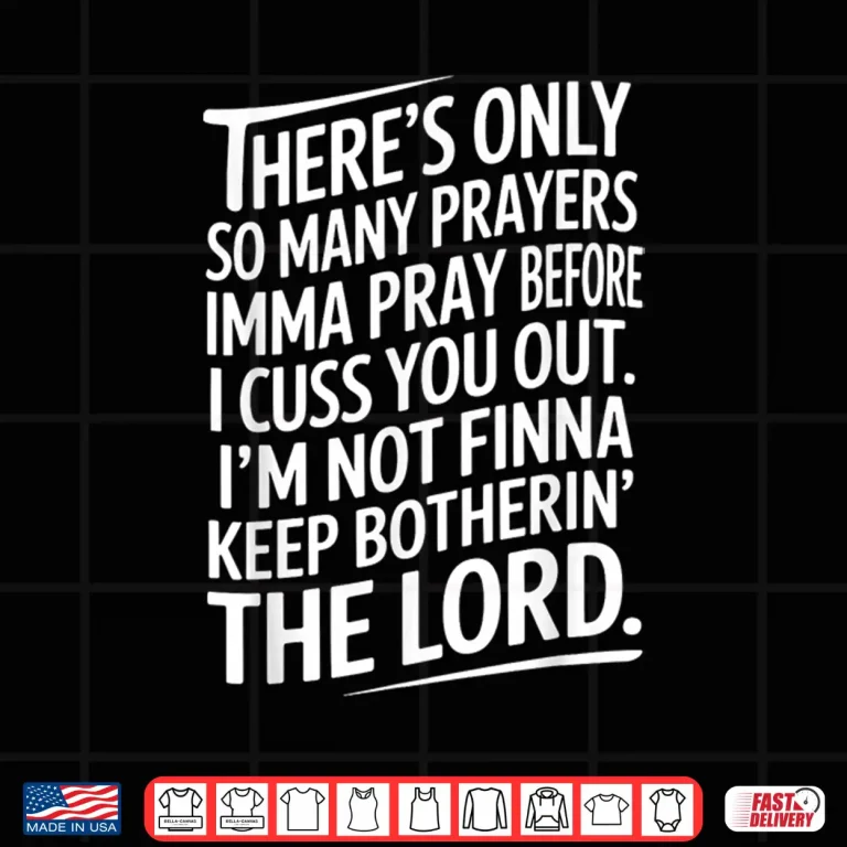 Design Theres Only So Many Prayers Imma Pray Before Funny Saying Shirt