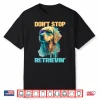 Don’T Stop Retrievin Retro Golden Retriever Dog Lover Shirt