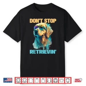 Don’T Stop Retrievin Retro Golden Retriever Dog Lover Shirt