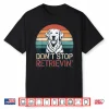 Don´T Stop Retrieving Golden Retriever Dog Retro Vintage Shirt