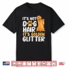It’S Not Dog Hair It’S Golden Glitter Retriever Dog Owner Shirt
