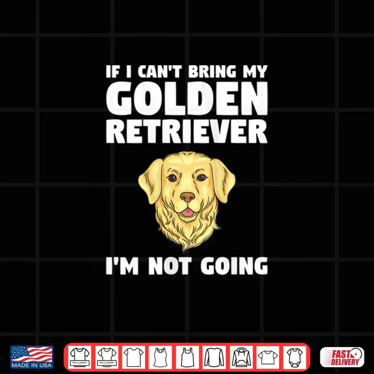 Design Womens If I Cant Bring My Golden Retriever Im Not Going Shirt