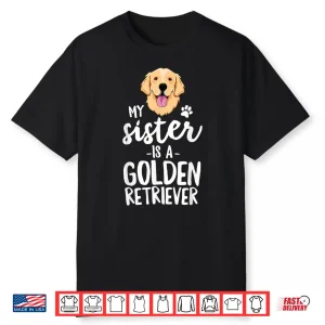 My Sister Is A Golden Retriever Dog Adopt Puppy Family Pet Shirt