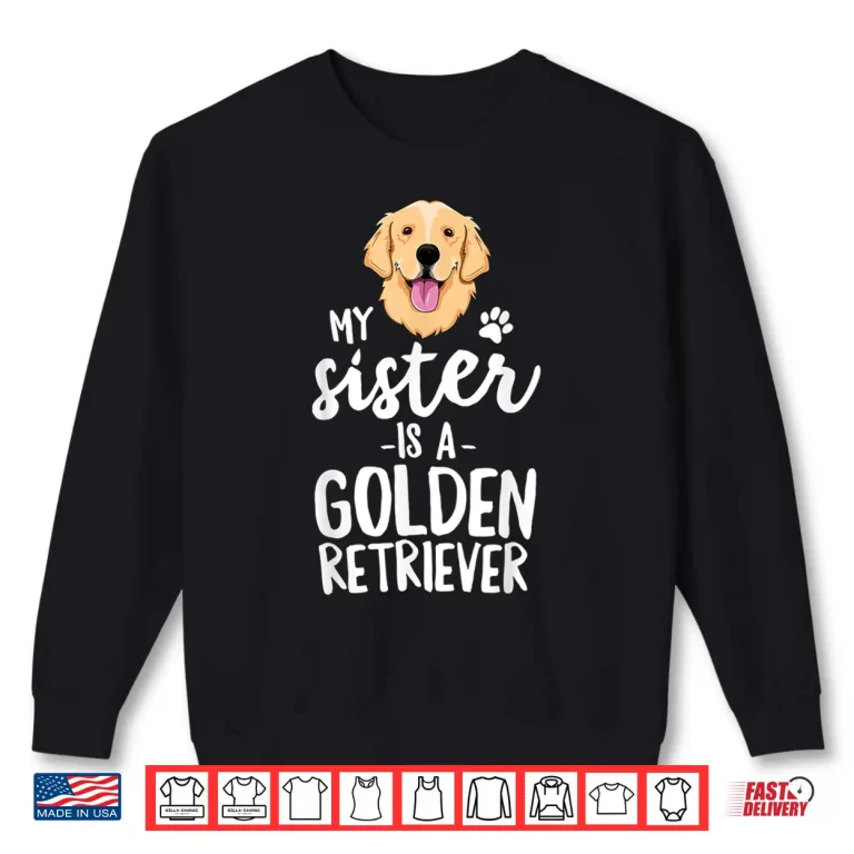 Sweatshirt My Sister Is A Golden Retriever Dog Adopt Puppy Family Pet Shirt