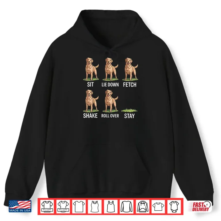 Hoodie Sit Lie Down Fetch Shake Roll Over Stay Golden Retriever Art Shirt
