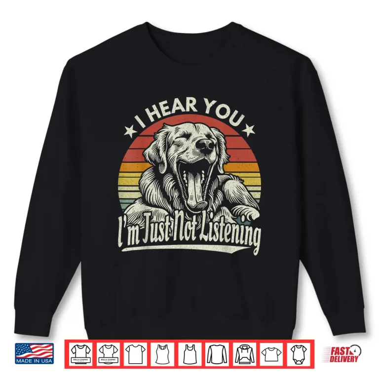 Yawn Golden Retriever I Hear You I Just Not Listening Retro Shirt 2 Sweatshirt Yawn Golden Retriever I Hear You I Just Not Listening Retro Shirt