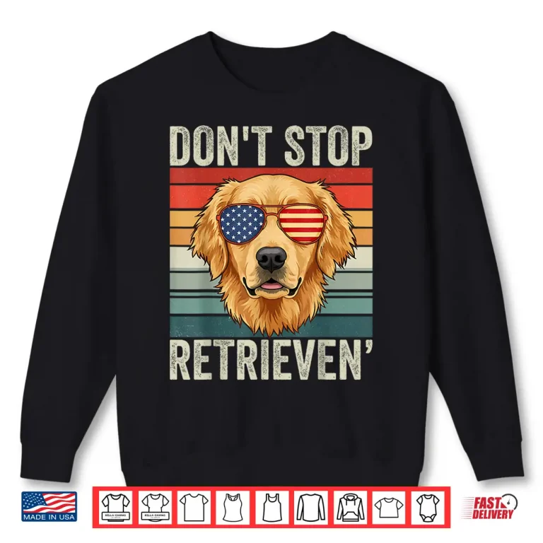 Sweatshirt Dont Stop Retrieving Funny Golden Retriever Owner Shirt