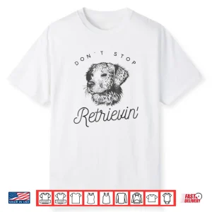 Golden Retriever Don’T Stop Retrieving Shirt