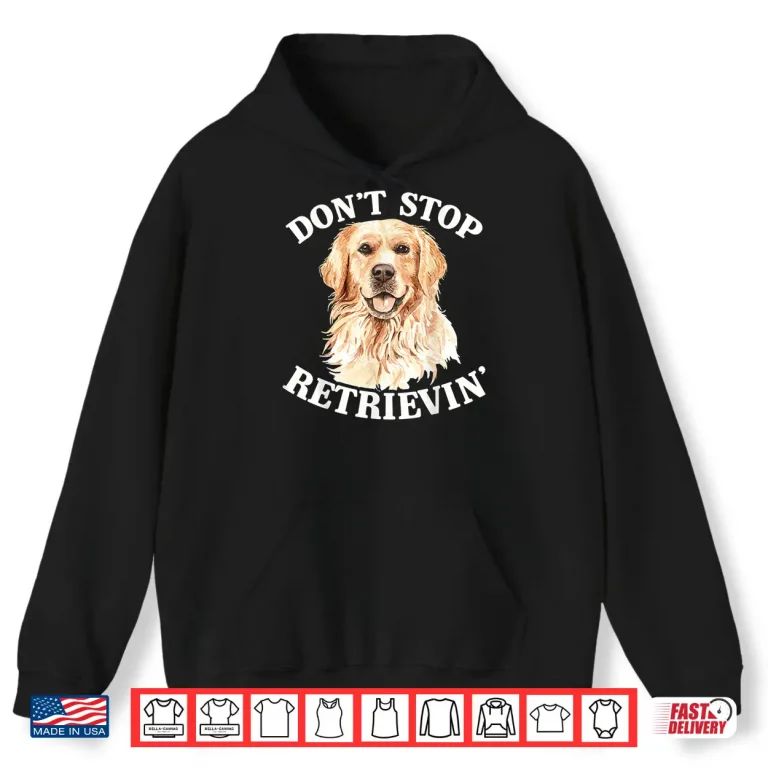 Hoodie Golden Retriever Dog Golden Retriever Dont Stop Retrieving Shirt