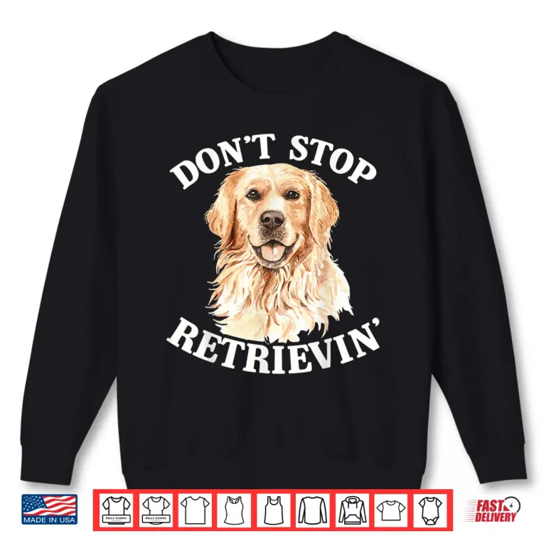 Sweatshirt Golden Retriever Dog Golden Retriever Dont Stop Retrieving Shirt