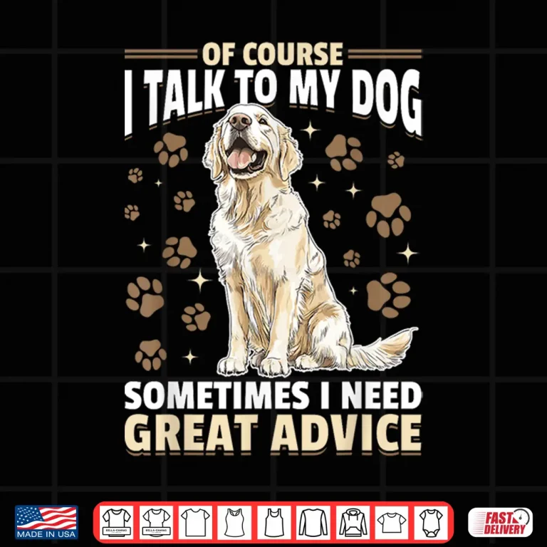 Golden Retriever Dog Breed Of Course I Talk To My Dog Shirt 4 Design Golden Retriever Dog Breed Of course I talk to my dog Shirt