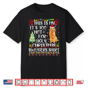 It’S Too Hot For Ugly Christmas Sweater Golden Retriever Dog Shirt