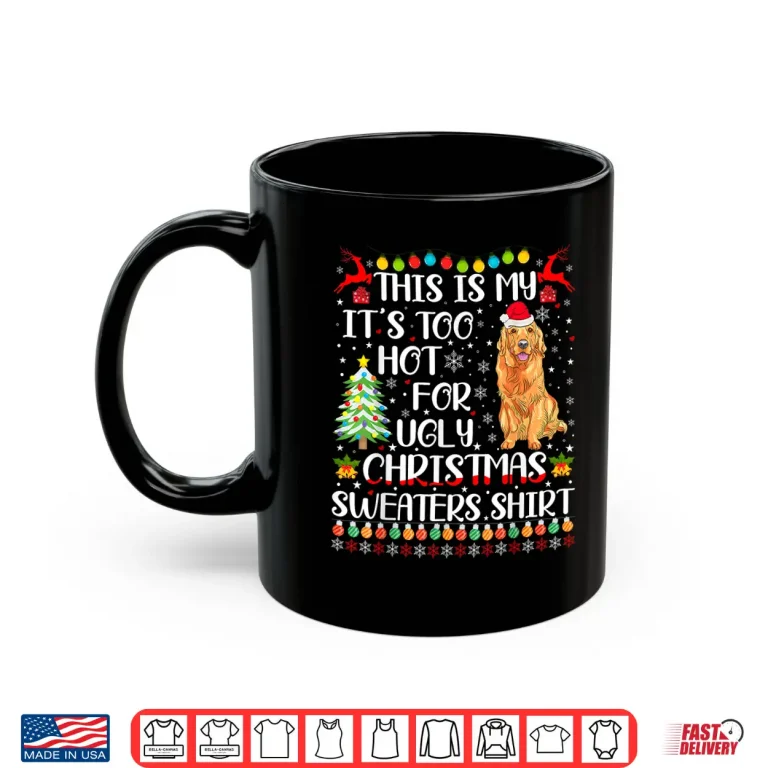Mug Its Too Hot For Ugly Christmas Sweater Golden Retriever Dog Shirt
