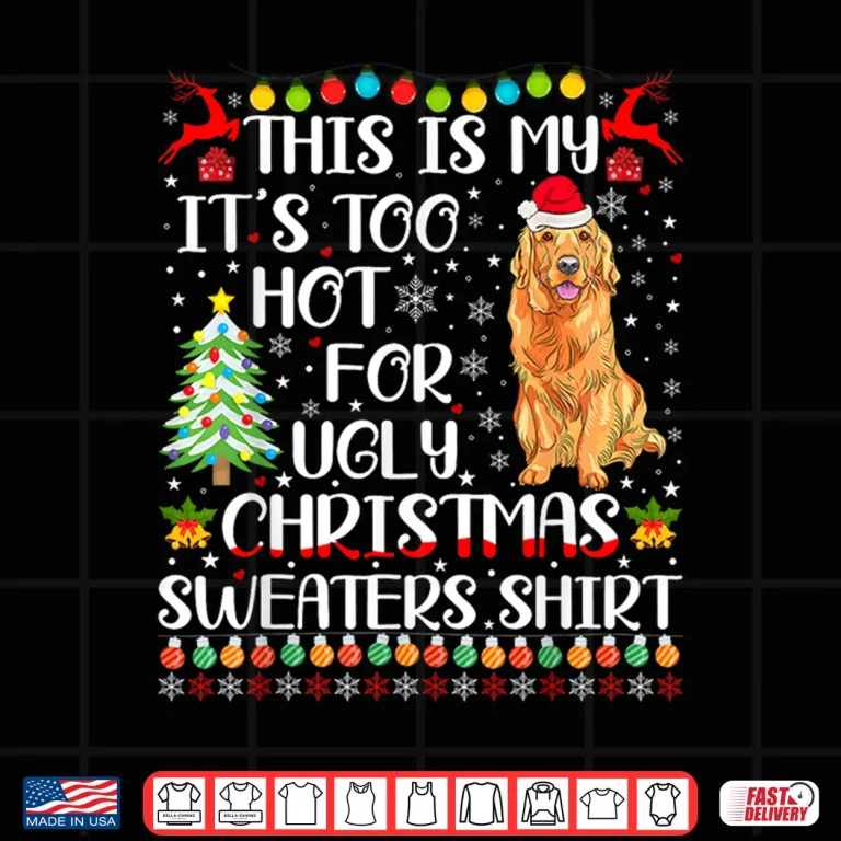 Design Its Too Hot For Ugly Christmas Sweater Golden Retriever Dog Shirt