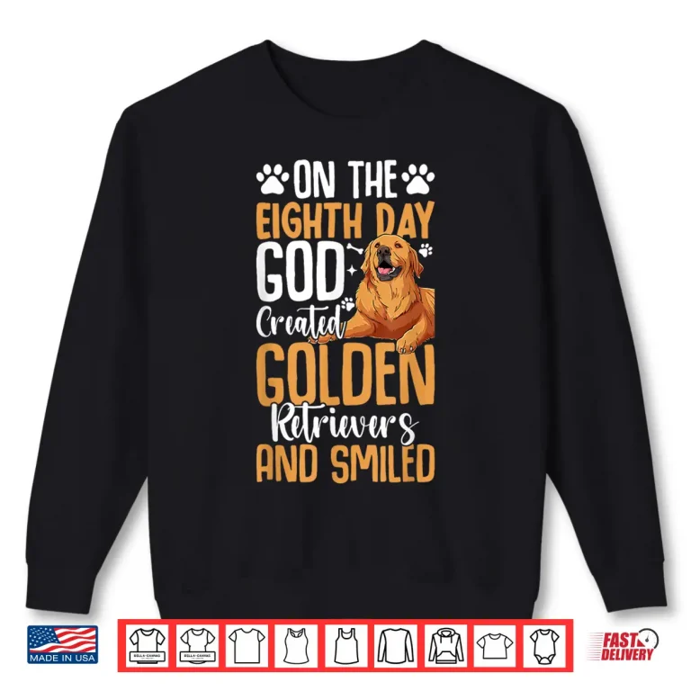 Sweatshirt On The Eighth Day God Created Golden Retrievers And Smiled Shirt