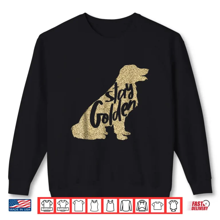 Sweatshirt STAY GOLDEN Retriever DESIGNER MENS LADIES AND YOUTH Shirt