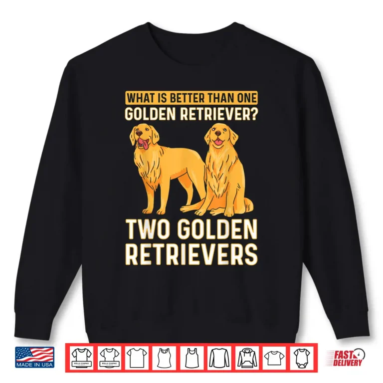 What Is Better Than One Golden Retriever Two Retrievers Shirt 2 Sweatshirt What Is Better Than One Golden Retriever Two Retrievers Shirt