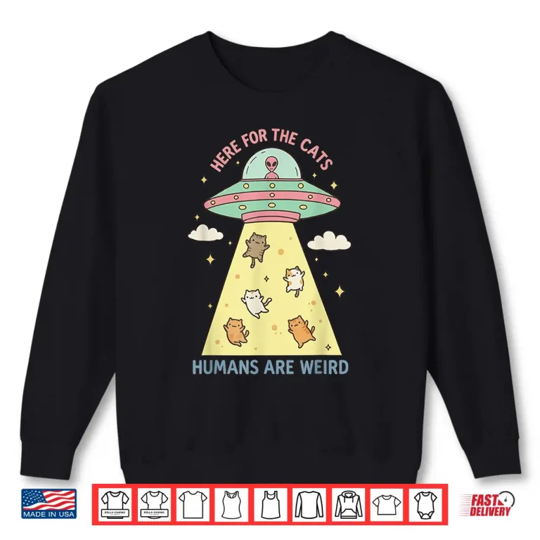 Sweatshirt Here for The Cats Humans are Weird Alien UFO Shirt