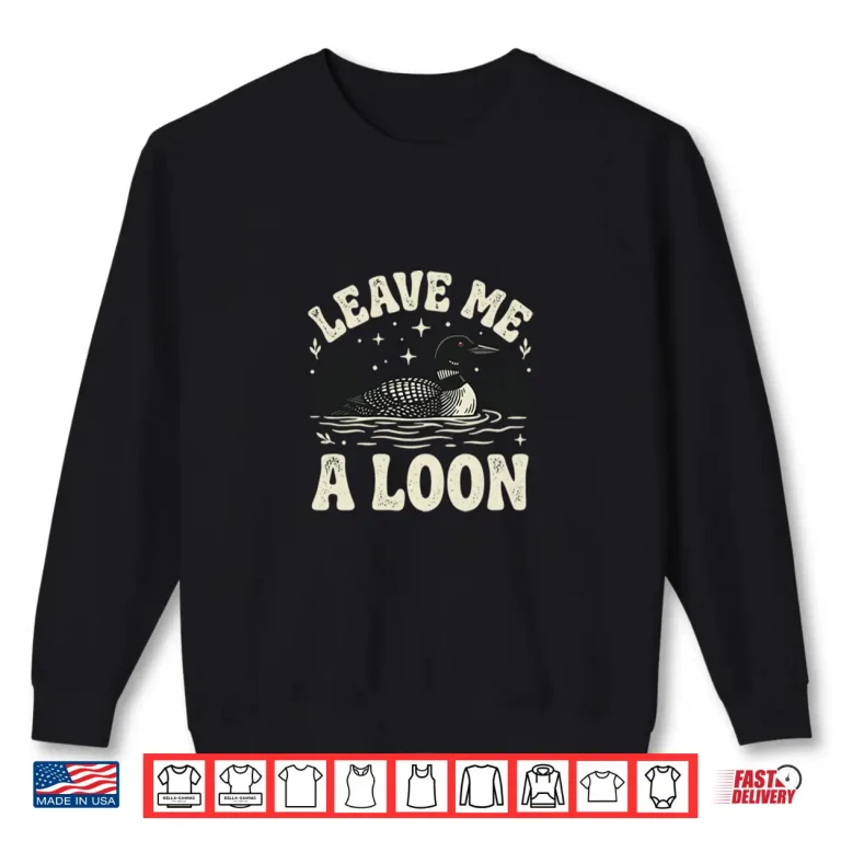 Sweatshirt Leave Me A Loon Shirt
