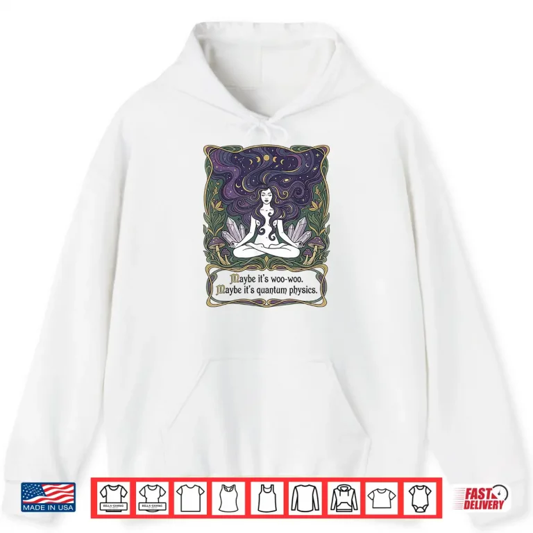 Hoodie Maybe Its Woo woo Maybe Its Quantum Physics Woman Meditation Shirt