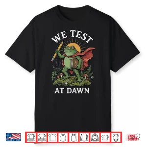 We Test At Dawn Shirt