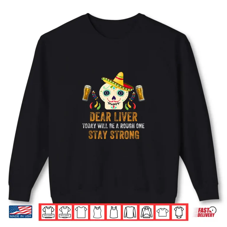 Sweatshirt Dear Liver Today Will Be A Rough One Cinco De Mayo Shirt