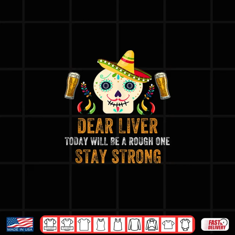 Design Dear Liver Today Will Be A Rough One Cinco De Mayo Shirt