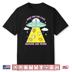 Here For The Cats Humans Are Weird Shirt