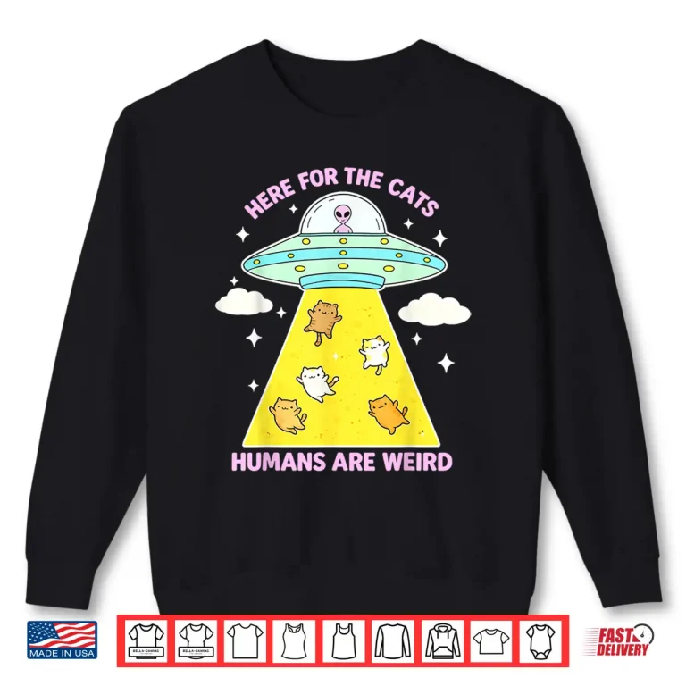 Sweatshirt HERE for THE Cats Humans are Weird Shirt