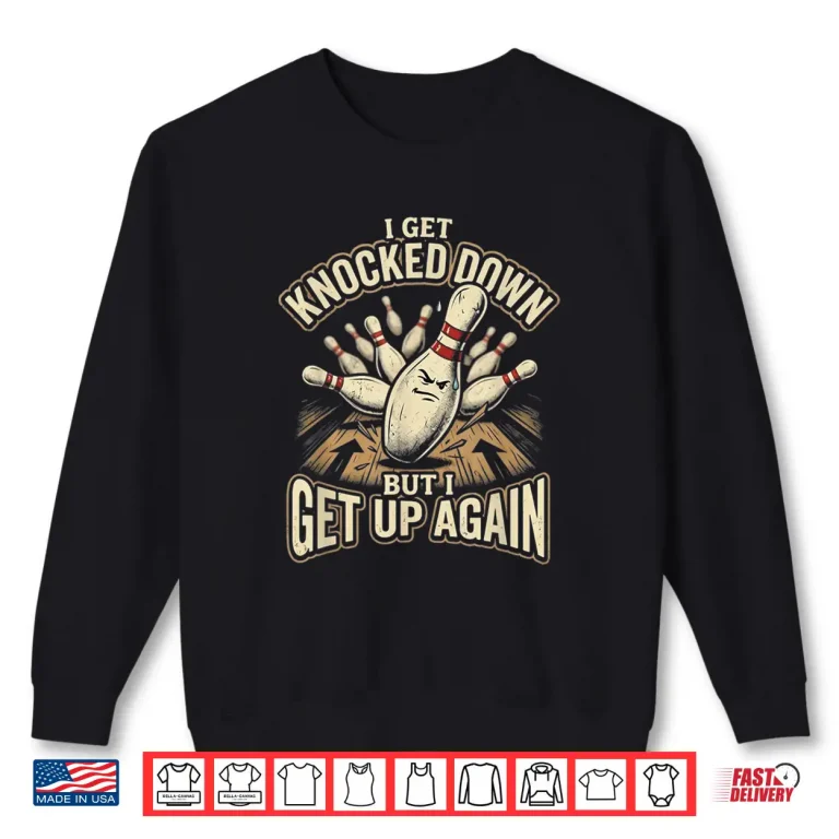 Sweatshirt Knocked Down But I Get Up Again Funny Ten Pin Womens Bowling Shirt