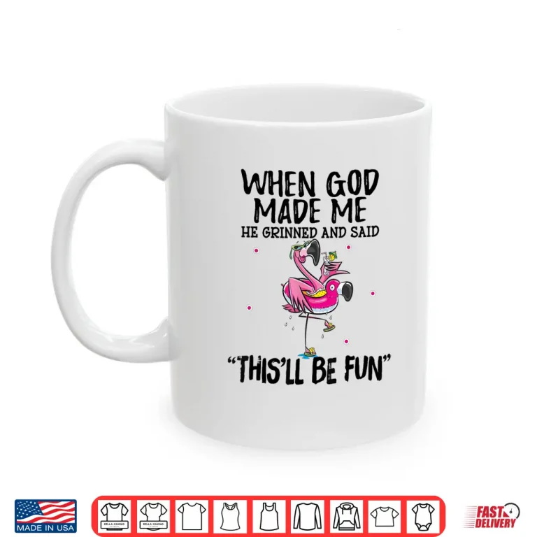 Mug When God Made Me He Grinned Said Thisll Be Fun Shirt