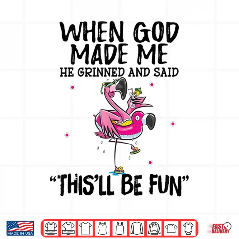 Design When God Made Me He Grinned Said Thisll Be Fun Shirt