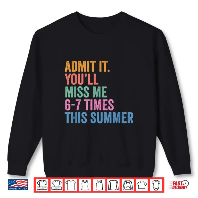 Sweatshirt End of School Teacher Admit It Youll Miss Me 67 Last Day Shirt