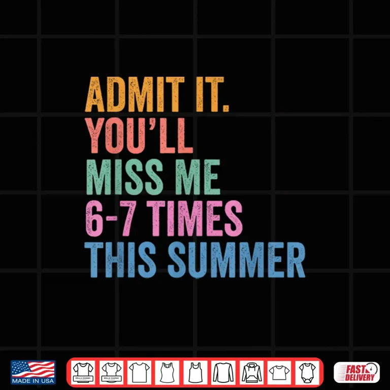 Design End of School Teacher Admit It Youll Miss Me 67 Last Day Shirt