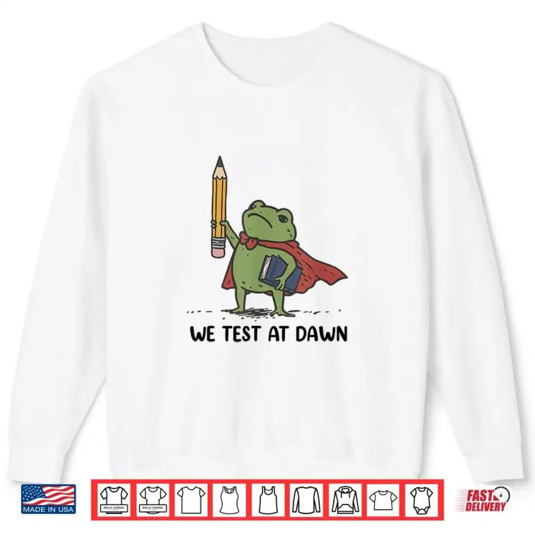 Sweatshirt Teacher Frog We Test At Dawn Test Day Coordinator Final Exam Shirt