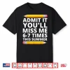 Admit It You’Ll Miss Me 6 7 Times This Summer Funny Last Day Shirt