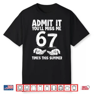 Admit It You’Ll Miss Me 67 Times This Summer Last Day 6 7 Shirt