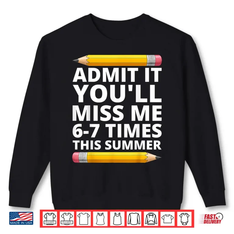 Sweatshirt Admit It Youll Miss Me 6 7 Times This Summer Funny Last Day Shirt